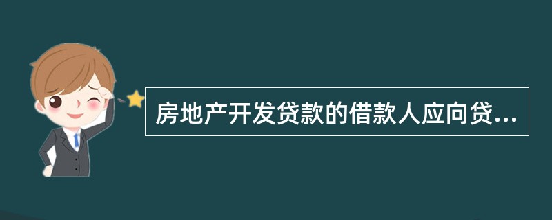 房地产开发贷款的借款人应向贷款人提供的资料有（）。