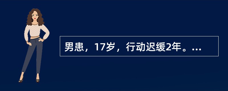 男患，17岁，行动迟缓2年。查体：面部表情少，四肢肌张力呈铅管样增高，步行运动迟