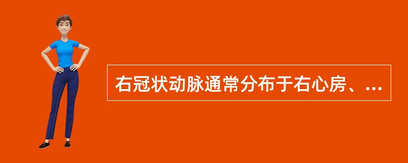 右冠状动脉通常分布于右心房、右心室、室间隔后1／3部、部分左心室隔壁。（）