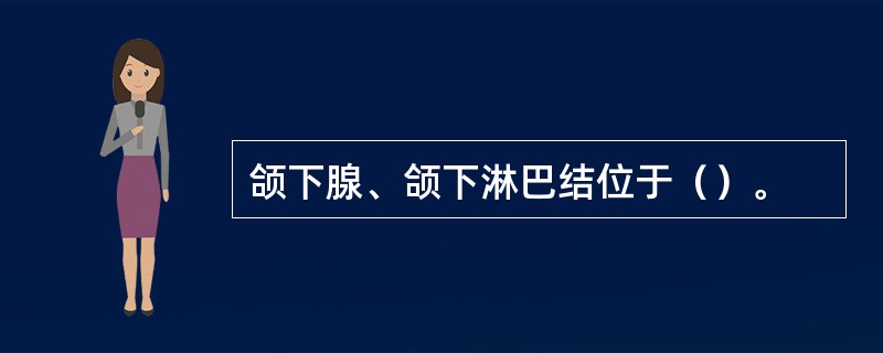 颌下腺、颌下淋巴结位于（）。