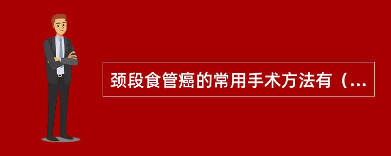 颈段食管癌的常用手术方法有（）。