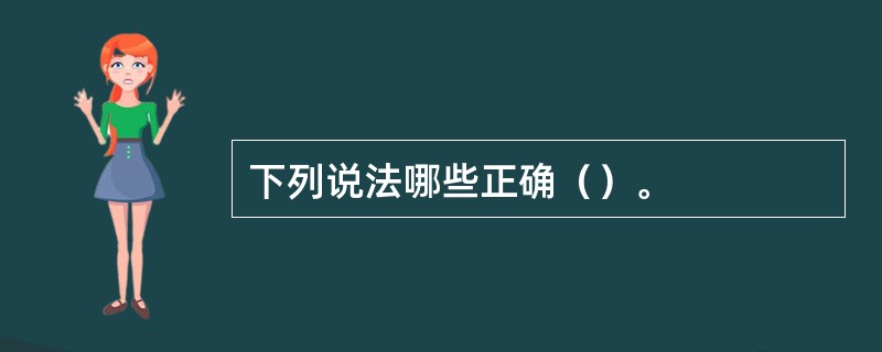 下列说法哪些正确（）。