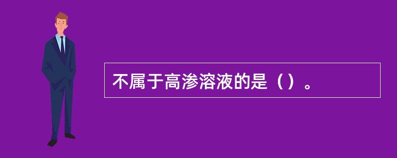 不属于高渗溶液的是（）。