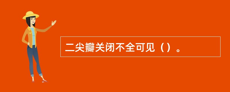 二尖瓣关闭不全可见（）。
