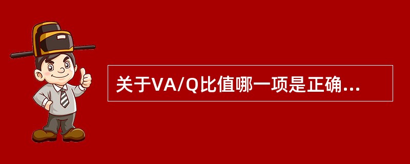 关于VA/Q比值哪一项是正确的（）。