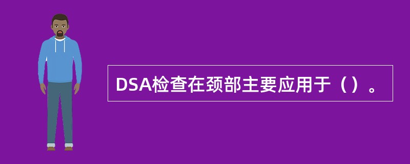 DSA检查在颈部主要应用于（）。