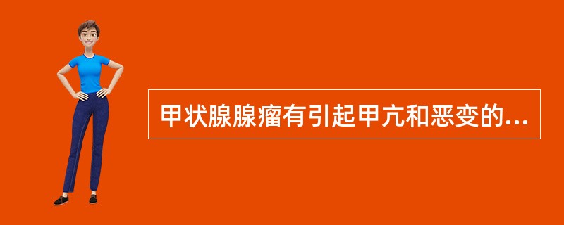 甲状腺腺瘤有引起甲亢和恶变的可能，原则上应该早期手术。（）