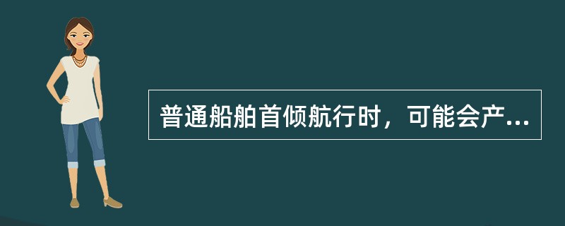 普通船舶首倾航行时，可能会产生下述（）影响。