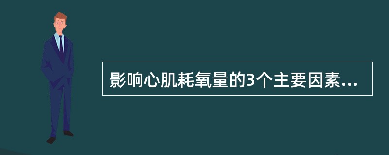 影响心肌耗氧量的3个主要因素是（）。