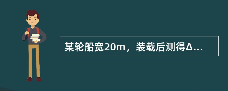 某轮船宽20m，装载后测得Δ=19486t，MZ=158472tm，KM=8.8