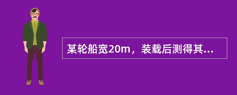 某轮船宽20m，装载后测得其横摇周期Tθ=17s，横摇周期系数f=1.0，船舶重