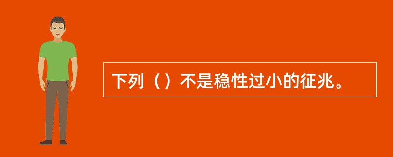 下列（）不是稳性过小的征兆。