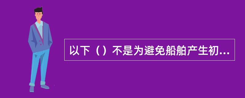 以下（）不是为避免船舶产生初始横倾角的措施。