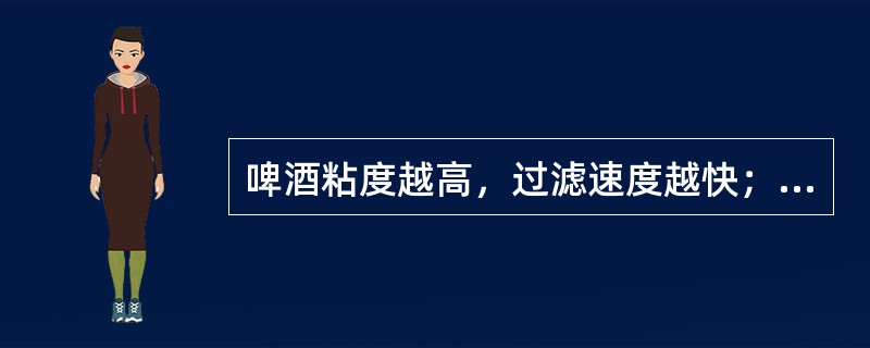 啤酒粘度越高，过滤速度越快；压差越小，过滤越快。