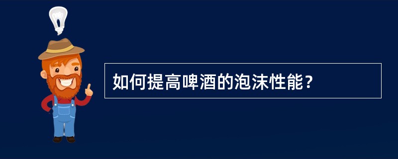 如何提高啤酒的泡沫性能？