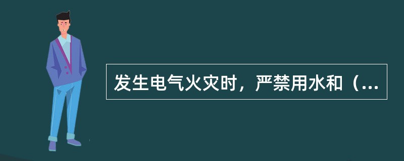 发生电气火灾时，严禁用水和（）灭火器灭火。