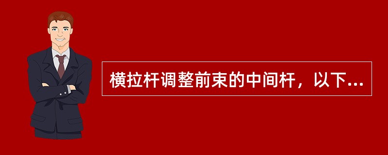 横拉杆调整前束的中间杆，以下那句正确（）。