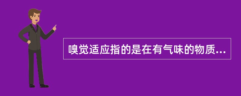 嗅觉适应指的是在有气味的物质作用于嗅觉器官一定时间后，嗅觉感受性（）的现象。