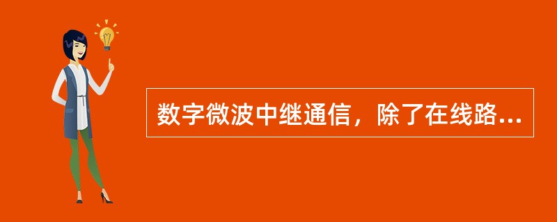 数字微波中继通信，除了在线路末端设置微波终端站外，还在线路中间每隔一定距离设置若