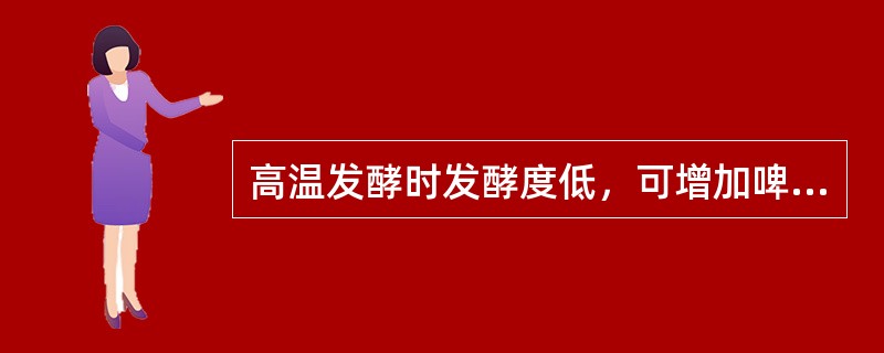 高温发酵时发酵度低，可增加啤酒醇厚感。