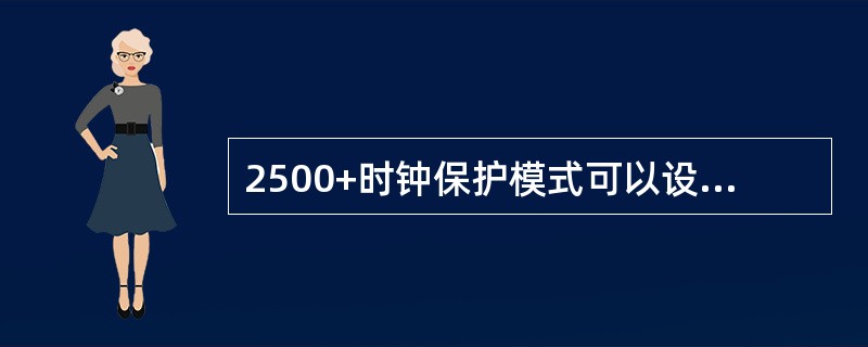 2500+时钟保护模式可以设置为（）、（）、自由振荡。