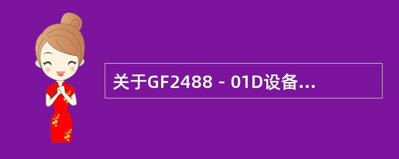 关于GF2488－01D设备不正确的说法是（）。