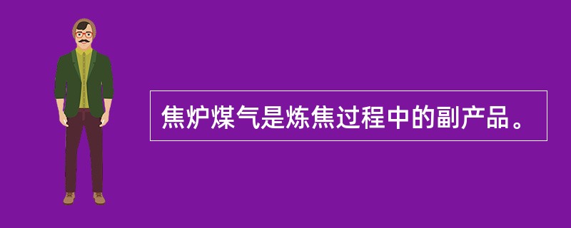 焦炉煤气是炼焦过程中的副产品。