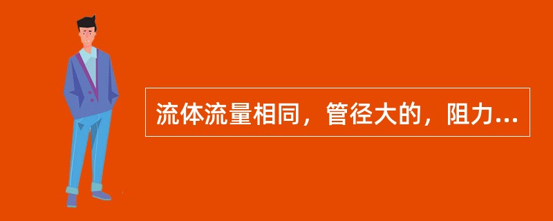 流体流量相同，管径大的，阻力损失（）。