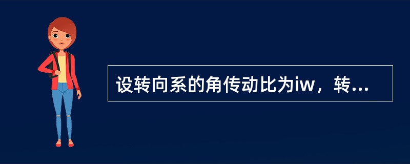 设转向系的角传动比为iw，转向器的角传动比为iw1，转向传动机构的角传比为iw2