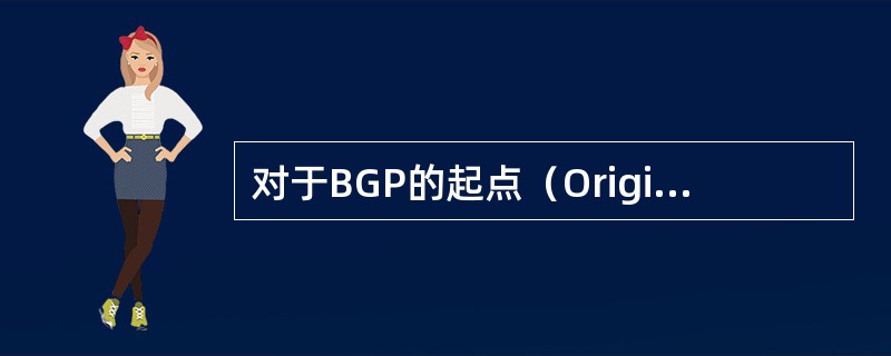 对于BGP的起点（Origin）属性，下列描述中正确的是（）。