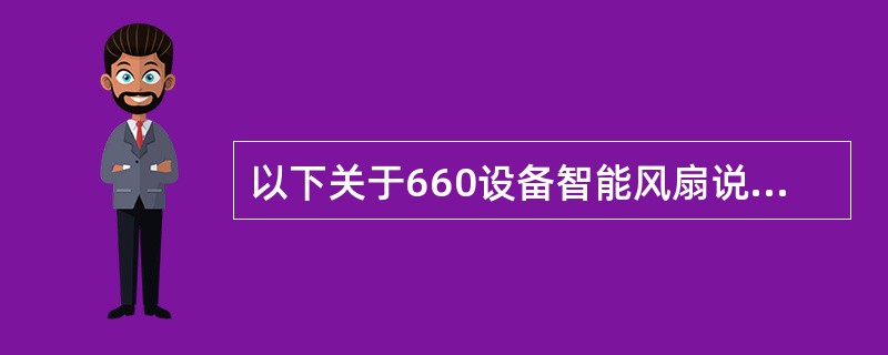 以下关于660设备智能风扇说法正确的是（）。