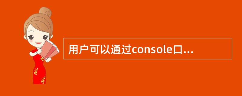 用户可以通过console口或者网络接口进行配臵，通过console口的方式称为