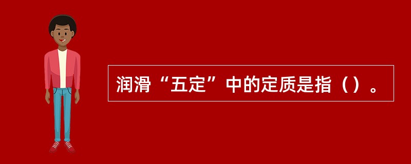 润滑“五定”中的定质是指（）。