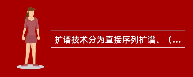 扩谱技术分为直接序列扩谱、（），和线性调频。