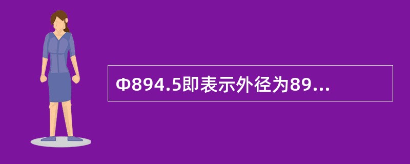 Φ894.5即表示外径为89mm，壁厚为4.5mm的管道。