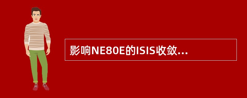 影响NE80E的ISIS收敛速度的主要因素有哪些？