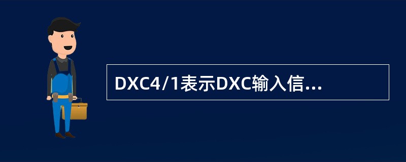 DXC4/1表示DXC输入信号的最高速率级别为（），最小交叉级别为VC12。