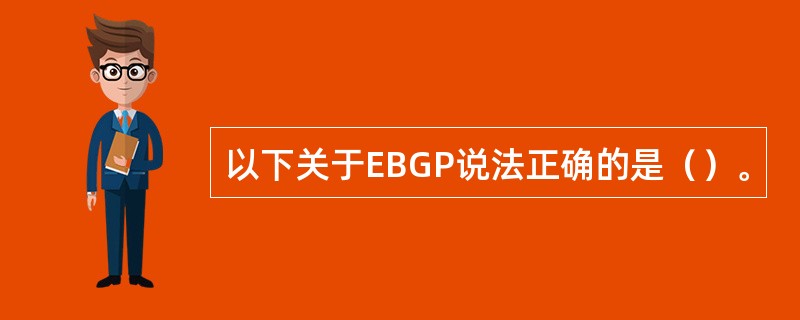 以下关于EBGP说法正确的是（）。