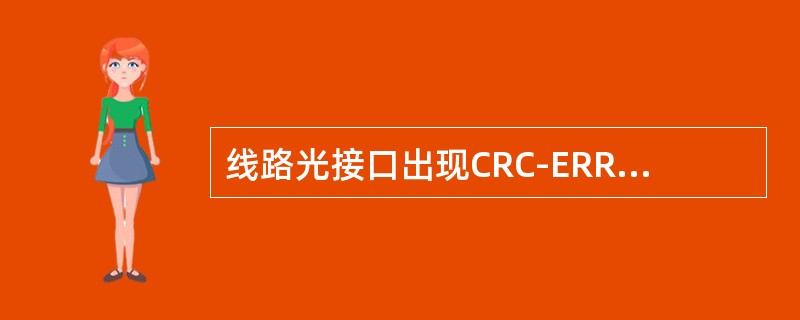 线路光接口出现CRC-ERR校验错告警，原因可能是（）。