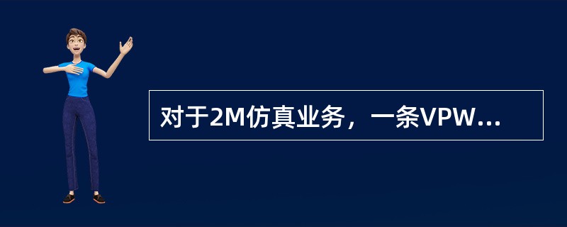 对于2M仿真业务，一条VPWS最多可以对应（）条流。