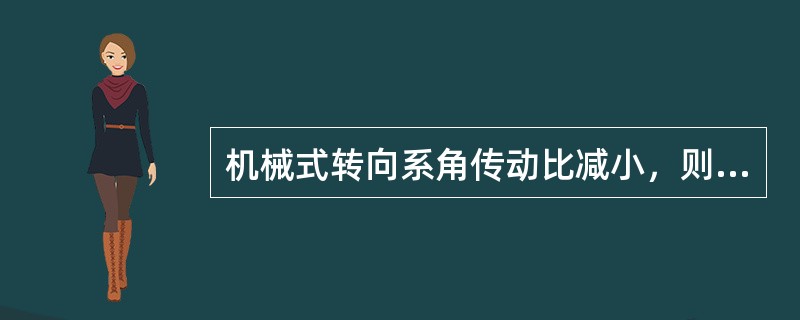 机械式转向系角传动比减小，则转向操纵力（）。