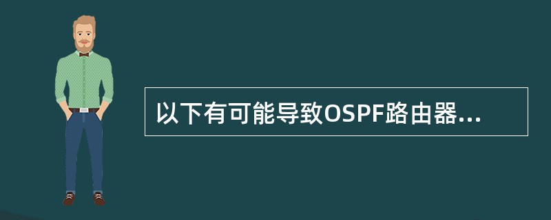 以下有可能导致OSPF路由器之间无法建立邻接关系的是？（）