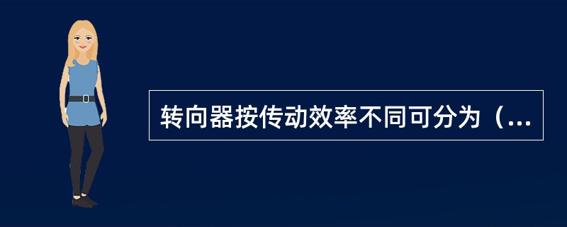 转向器按传动效率不同可分为（）转向器和（）转向器。