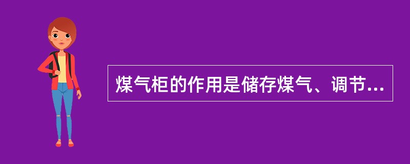 煤气柜的作用是储存煤气、调节管网压力、平衡煤气。