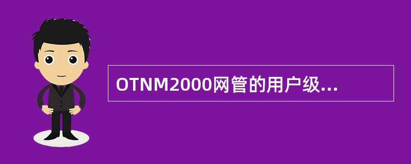 OTNM2000网管的用户级别包括（）。