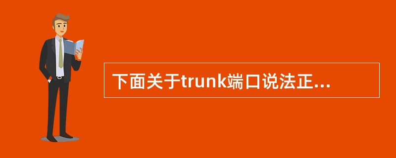 下面关于trunk端口说法正确的是（）。