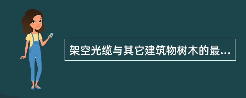 架空光缆与其它建筑物树木的最小净距：公路交越时垂直净距（）米。