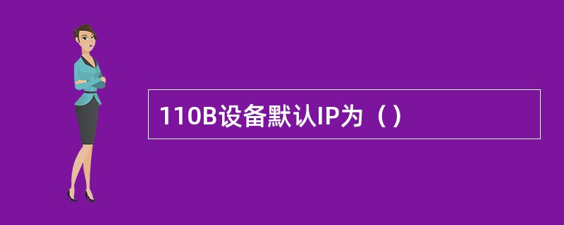 110B设备默认IP为（）