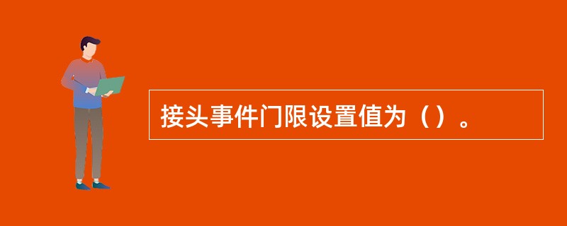 接头事件门限设置值为（）。