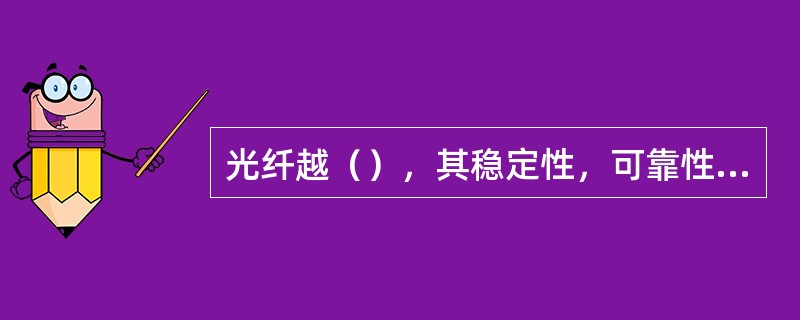 光纤越（），其稳定性，可靠性就越高。